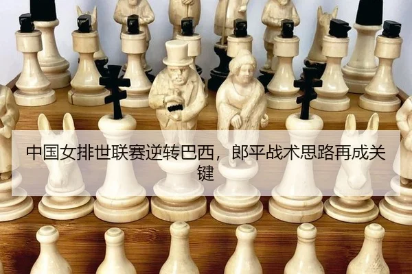中国女排世联赛逆转巴西，郎平战术思路再成关键